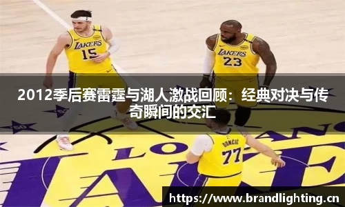 2012季后赛雷霆与湖人激战回顾：经典对决与传奇瞬间的交汇