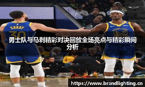勇士队与马刺精彩对决回放全场亮点与精彩瞬间分析