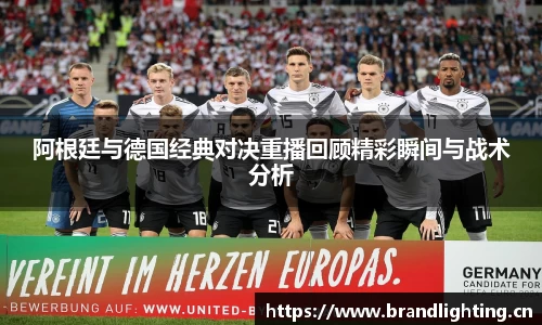 阿根廷与德国经典对决重播回顾精彩瞬间与战术分析